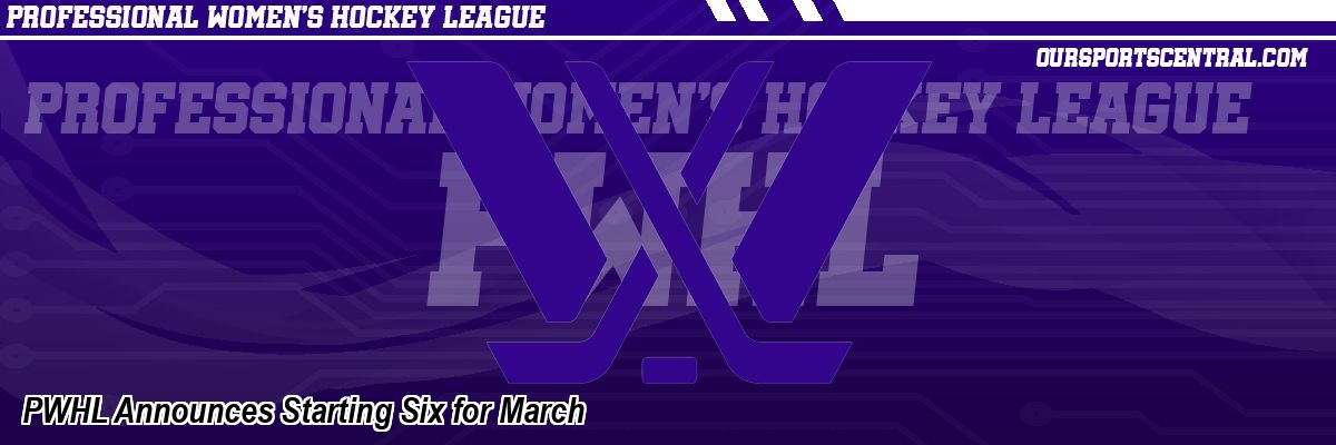 PWHL Announces Starting Six for March