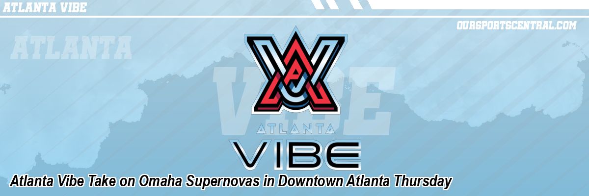 Atlanta Vibe Take on Omaha Supernovas in Downtown Atlanta Thursday