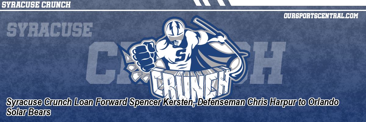 Syracuse Crunch Loan Forward Spencer Kersten, Defenseman Chris Harpur to Orlando Solar Bears