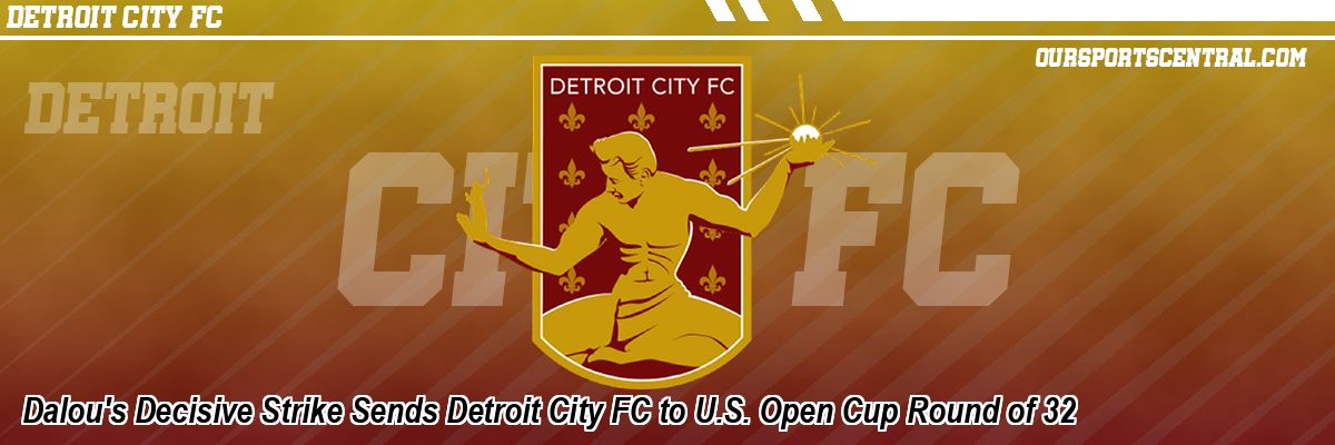 Dalou's Decisive Strike Sends Detroit City FC to U.S. Open Cup Round of 32