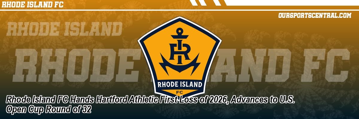Rhode Island FC Hands Hartford Athletic First Loss of 2026, Advances to U.S. Open Cup Round of 32