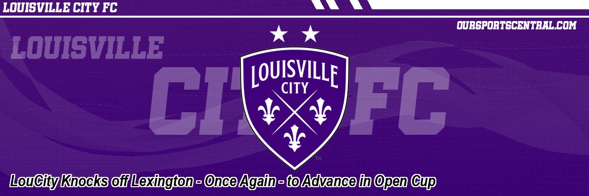 LouCity Knocks off Lexington - Once Again - to Advance in Open Cup