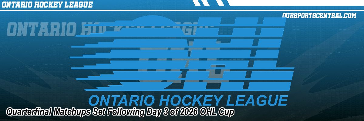 Quarterfinal Matchups Set Following Day 3 of 2026 OHL Cup