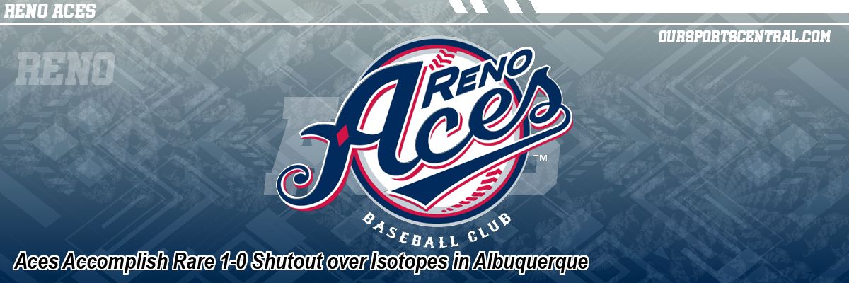 Aces Accomplish Rare 1-0 Shutout over Isotopes in Albuquerque
