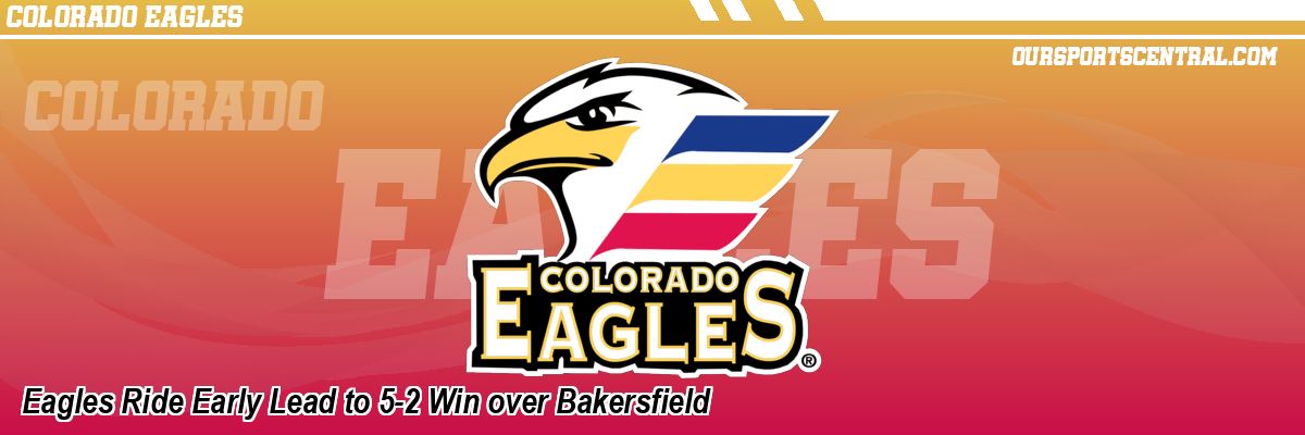 Eagles Ride Early Lead to 5-2 Win over Bakersfield