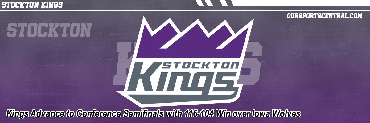 Kings Advance to Conference Semifinals with 116-104 Win over Iowa Wolves