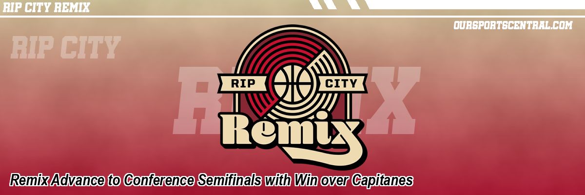 Remix Advance to Conference Semifinals with Win over Capitanes