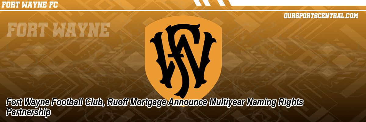 Fort Wayne Football Club, Ruoff Mortgage Announce Multiyear Naming Rights Partnership