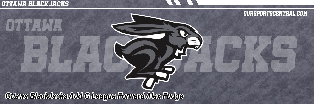 Ottawa BlackJacks Add G League Forward Alex Fudge