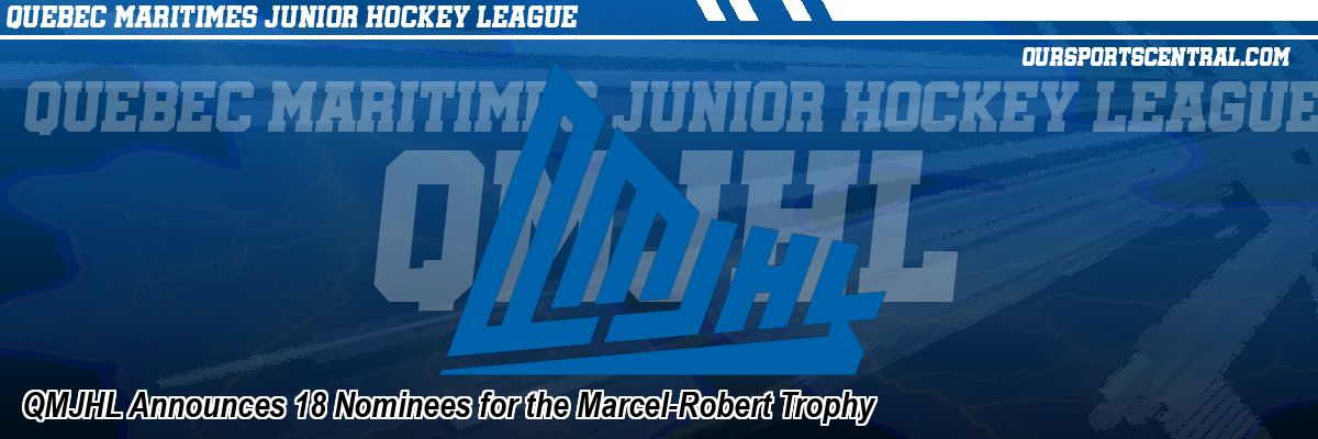 QMJHL Announces 18 Nominees for the Marcel-Robert Trophy