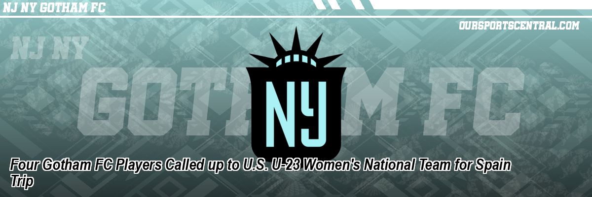 Four Gotham FC Players Called up to U.S. U-23 Women's National Team for Spain Trip