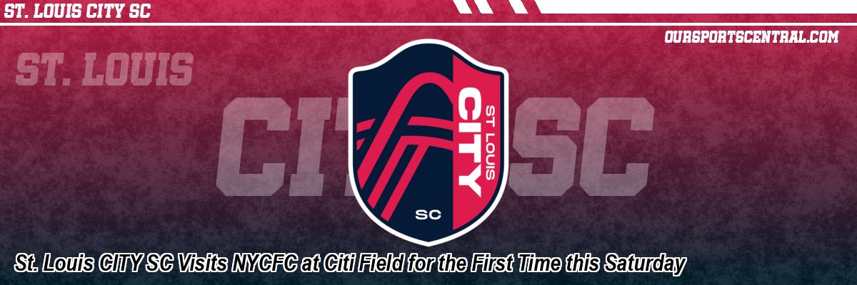 St. Louis CITY SC Visits NYCFC at Citi Field for the First Time this Saturday