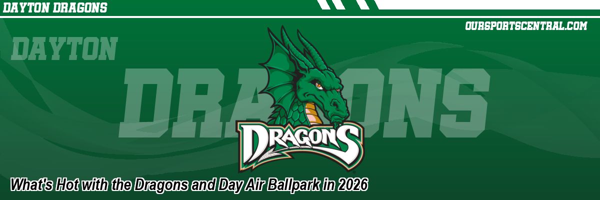 What's Hot with the Dragons and Day Air Ballpark in 2026