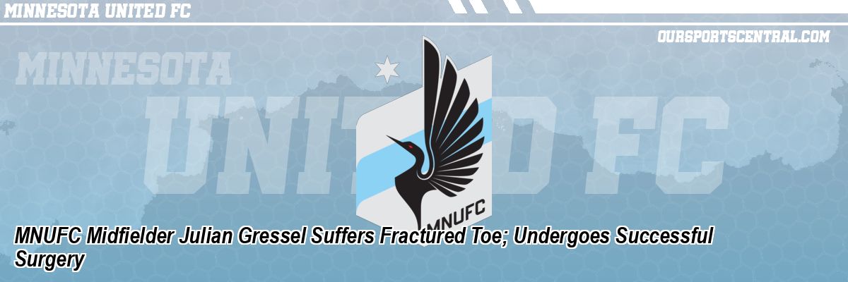MNUFC Midfielder Julian Gressel Suffers Fractured Toe; Undergoes Successful Surgery