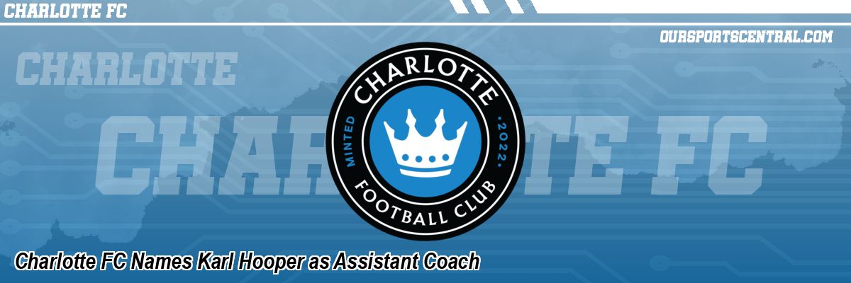 Charlotte FC Names Karl Hooper as Assistant Coach