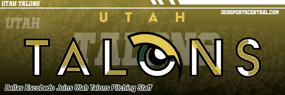 Dallas Escobedo Joins Utah Talons Pitching Staff