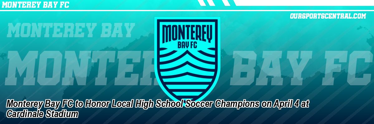 Monterey Bay FC to Honor Local High School Soccer Champions on April 4 at Cardinale Stadium