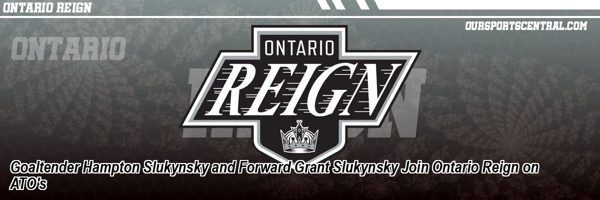 Goaltender Hampton Slukynsky and Forward Grant Slukynsky Join Ontario Reign on ATO's