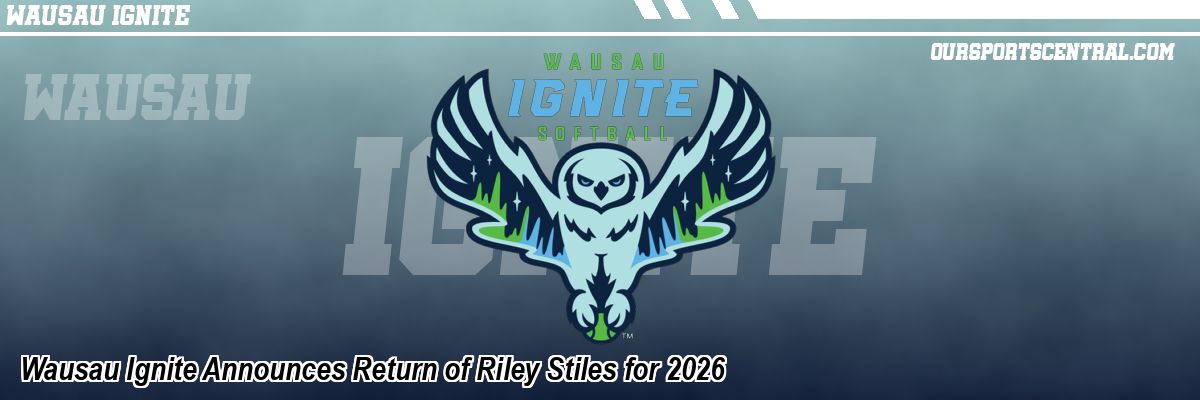 Wausau Ignite Announces Return of Riley Stiles for 2026