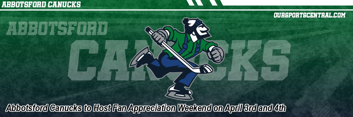 Abbotsford Canucks to Host Fan Appreciation Weekend on April 3rd and 4th