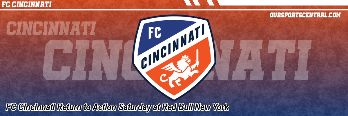FC Cincinnati Return to Action Saturday at Red Bull New York