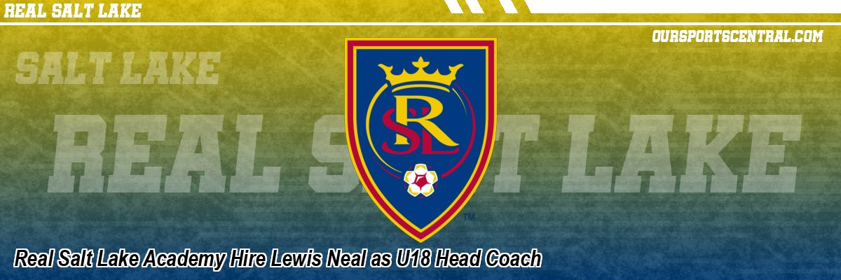 Real Salt Lake Academy Hire Lewis Neal as U18 Head Coach