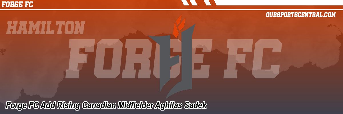 Forge FC Add Rising Canadian Midfielder Aghilas Sadek