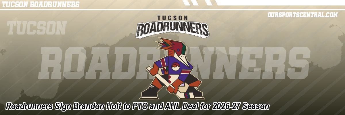 Roadrunners Sign Brandon Holt to PTO and AHL Deal for 2026-27 Season
