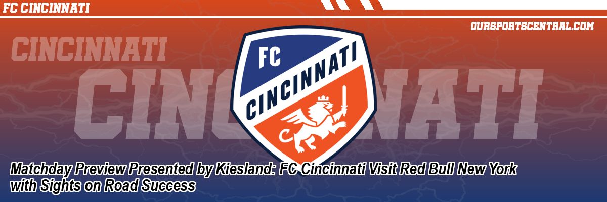 Matchday Preview Presented by Kiesland: FC Cincinnati Visit Red Bull New York with Sights on Road Success
