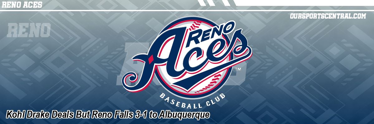 Kohl Drake Deals But Reno Falls 3-1 to Albuquerque