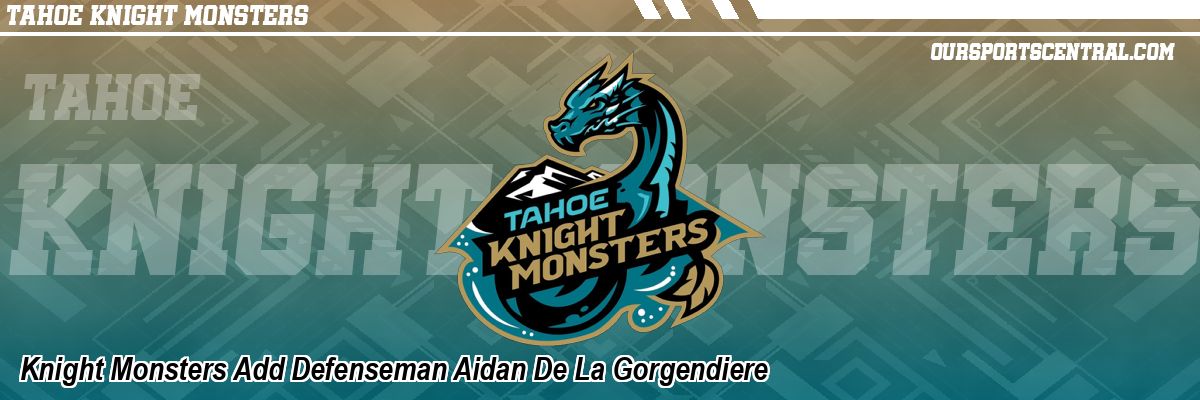 Knight Monsters Add Defenseman Aidan De La Gorgendiere