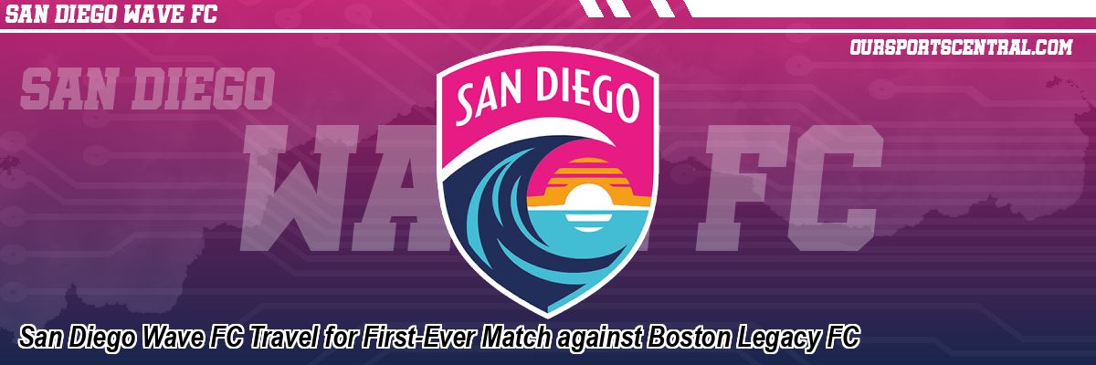 San Diego Wave FC Travel for First-Ever Match against Boston Legacy FC
