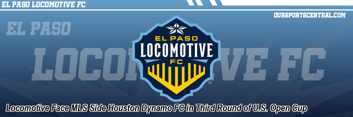 Locomotive Face MLS Side Houston Dynamo FC in Third Round of U.S. Open Cup