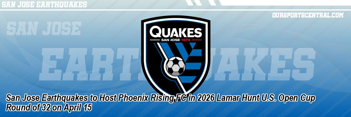 San Jose Earthquakes to Host Phoenix Rising FC in 2026 Lamar Hunt U.S. Open Cup Round of 32 on April 15