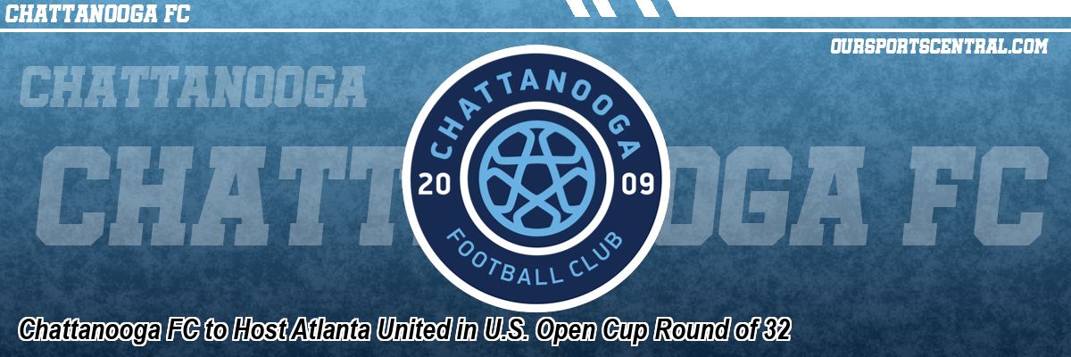Chattanooga FC to Host Atlanta United in U.S. Open Cup Round of 32
