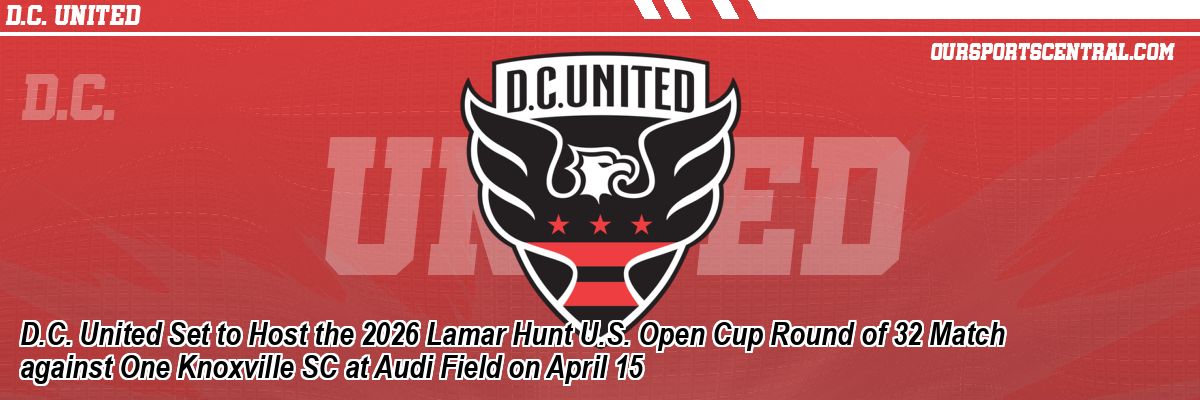 D.C. United Set to Host the 2026 Lamar Hunt U.S. Open Cup Round of 32 Match against One Knoxville SC at Audi Field on April 15