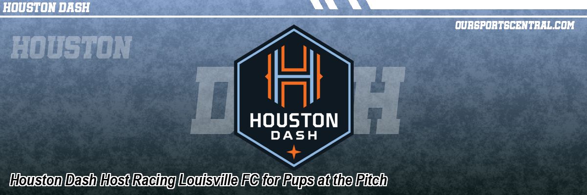 Houston Dash Host Racing Louisville FC for Pups at the Pitch