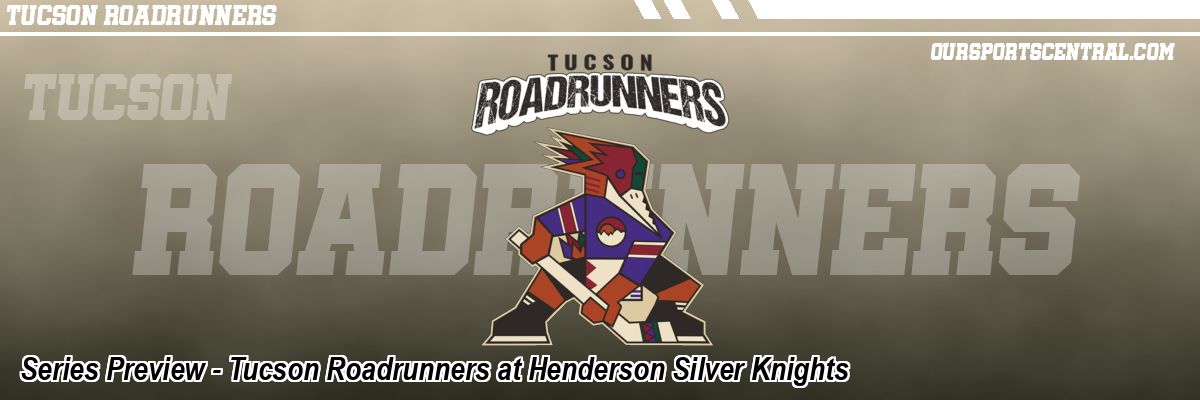 Series Preview - Tucson Roadrunners at Henderson Silver Knights