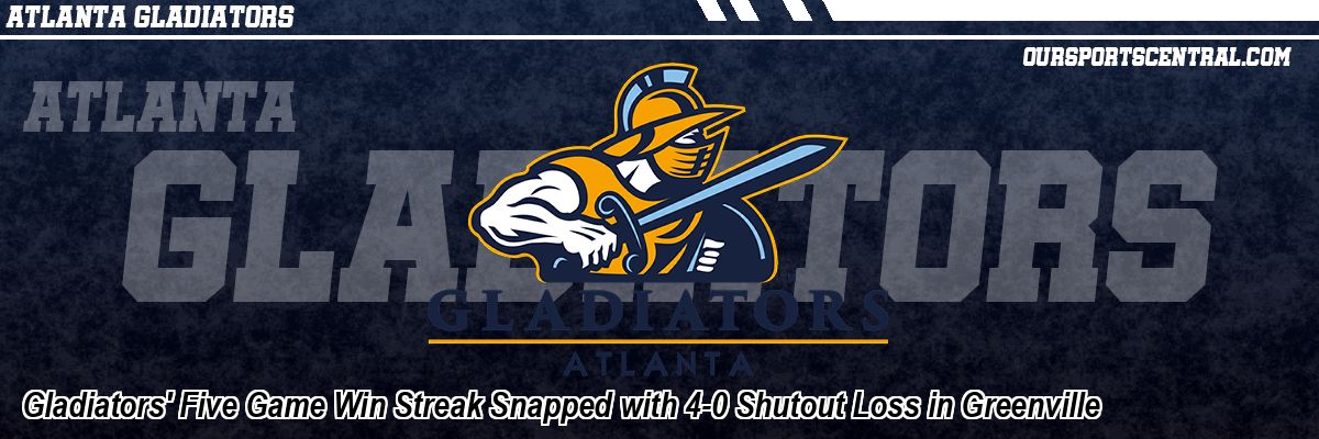 Gladiators' Five Game Win Streak Snapped with 4-0 Shutout Loss in Greenville