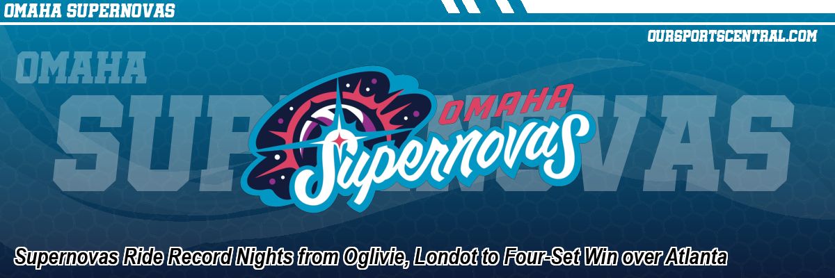 Supernovas Ride Record Nights from Oglivie, Londot to Four-Set Win over Atlanta