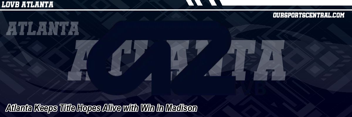 Atlanta Keeps Title Hopes Alive with Win in Madison