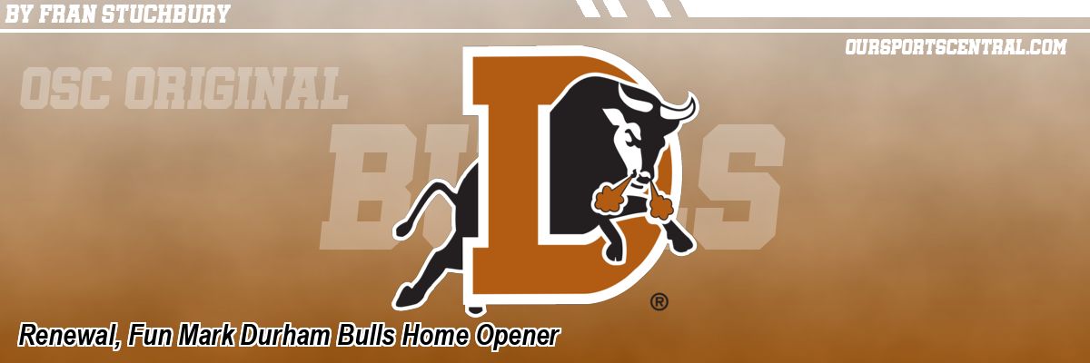 Renewal, Fun Mark Durham Bulls Home Opener