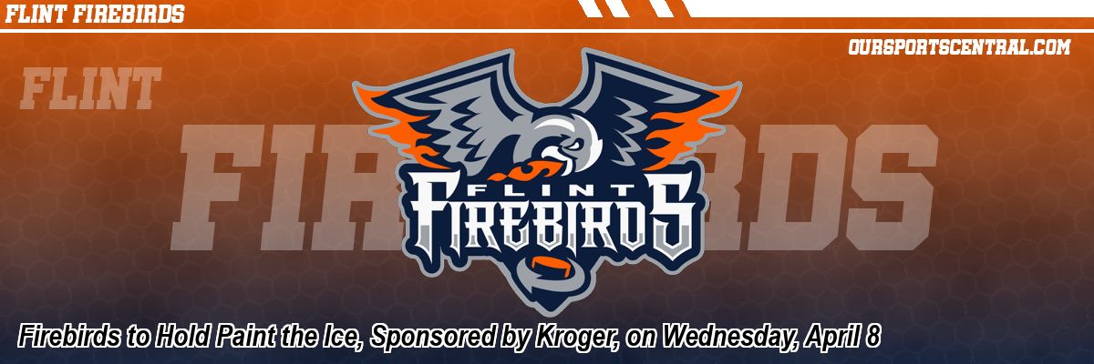 Firebirds to Hold Paint the Ice, Sponsored by Kroger, on Wednesday, April 8
