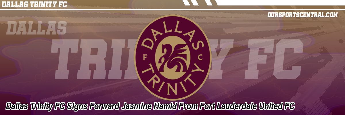 Dallas Trinity FC Signs Forward Jasmine Hamid From Fort Lauderdale United FC