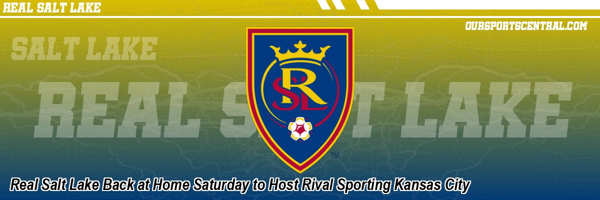 Real Salt Lake Back at Home Saturday to Host Rival Sporting Kansas City