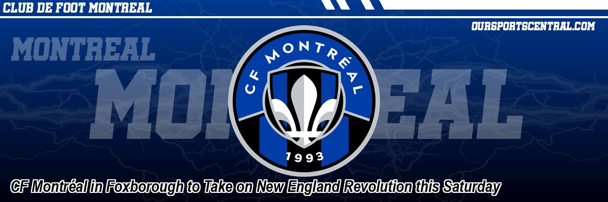 CF Montréal in Foxborough to Take on New England Revolution this Saturday