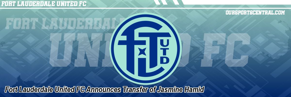 Fort Lauderdale United FC Announces Transfer of Jasmine Hamid