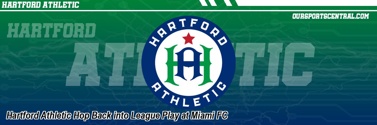 Hartford Athletic Hop Back into League Play at Miami FC