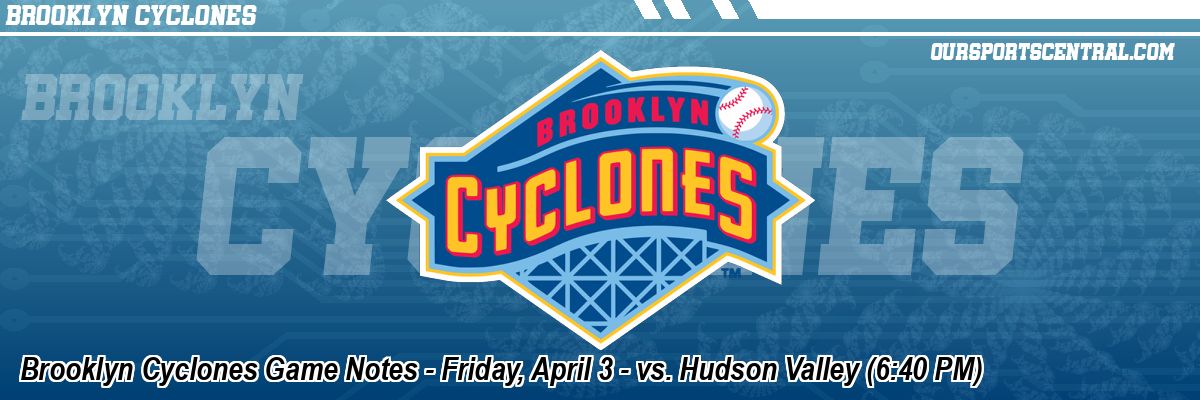 Brooklyn Cyclones Game Notes - Friday, April 3 - vs. Hudson Valley (6:40 PM)