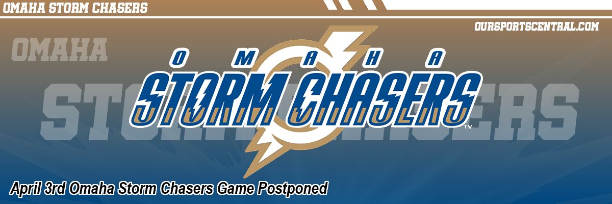 April 3rd Omaha Storm Chasers Game Postponed